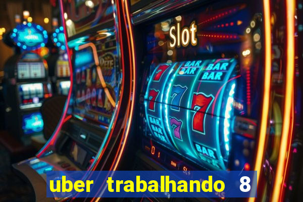 uber trabalhando 8 horas por dia